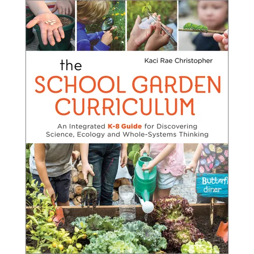 The School Garden Curriculum: An Integrated K-8 Guide for Discovering Science, Ecology, and Whole-Systems Thinking - Paperback
