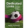 Dedicated Lives: Stories of Pioneers of Women's Football in Australia - Paperback