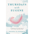 Thursdays with Eugene: A Memoir of Living While You Think You're Dying - Paperback