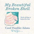 My Beautiful Broken Shell: Words of Hope to Refresh the Soul - Hardcover