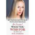 My Fiancee Skin-To-Skin With Another Man - Be Careful What You Wish For Book 4 - Paperback
