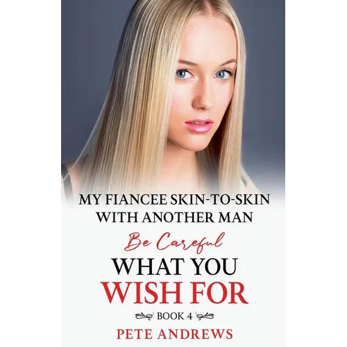 My Fiancee Skin-To-Skin With Another Man - Be Careful What You Wish For Book 4 - Paperback