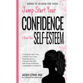 Jump-Start Your Confidence and Boost Your Self-Esteem: A Guide for Teen Girls: Unleash Your Inner Superpowers to Conquer Fear and Self-Doubt, and Buil - Hardcover