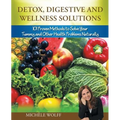 Detox, Digestive and Wellness Solutions: 101 Proven Methods to Solve Your Tummy and Other Health Problems Naturally - Paperback