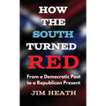 How The South Turned Red: From a Democratic Past to a Republican Present - Hardcover