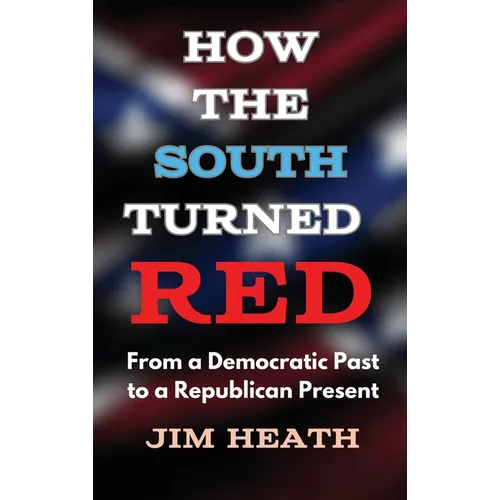 How The South Turned Red: From a Democratic Past to a Republican Present - Hardcover