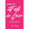 How to Fall in Love: An Atheist's Guide to Falling in Love With God - Paperback
