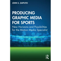 Producing Graphic Media for Sports: New Horizons and Possibilities for the Motion Media Specialist - Paperback