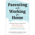 Parenting While Working from Home: A Monthly Guide to Help Parents Balance Their Careers, Connect with Their Kids, and Establish Their Inner Strength - Paperback