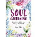 Soul Gardening: Finding God in Every Season - Paperback