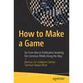 How to Make a Game: Go from Idea to Publication Avoiding the Common Pitfalls Along the Way - Paperback