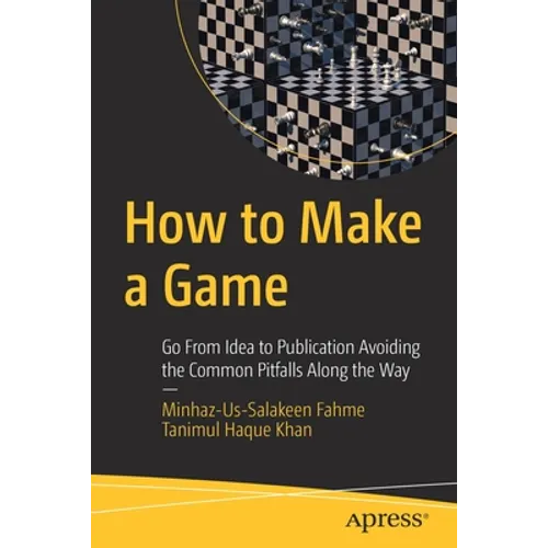 How to Make a Game: Go from Idea to Publication Avoiding the Common Pitfalls Along the Way - Paperback