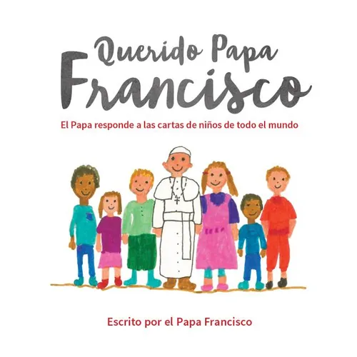 Querido Papa Francisco: El Papa Responde a Las Cartas de Niños de Todo El Mundo - Hardcover