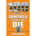 100 Things to Do in Gainesville Before You Die - Paperback