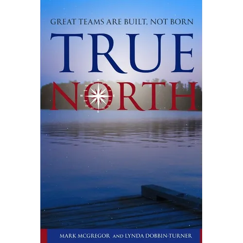 True North: Great Teams are Built, not Born - Paperback