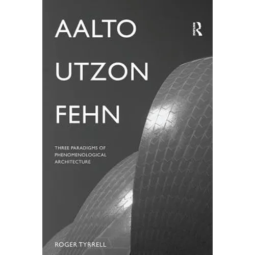 Aalto, Utzon, Fehn: Three Paradigms of Phenomenological Architecture - Paperback