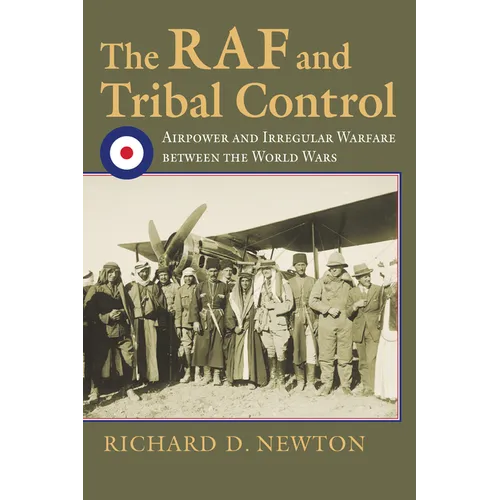 The RAF and Tribal Control: Airpower and Irregular Warfare Between the World Wars - Hardcover