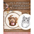 Pet Portrait Embroidery: Lovingly Stitch Your Dog or Cat; A Modern Guide to Thread Painting - Paperback