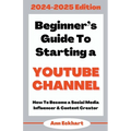 Beginner's Guide To Starting a YouTube Channel 2024-2025 Edition - Paperback