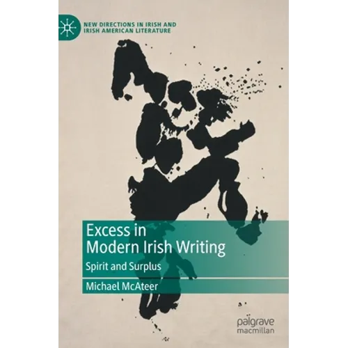 Excess in Modern Irish Writing: Spirit and Surplus - Hardcover