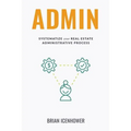 Admin: Systematize Your Real Estate Administrative Process - Paperback