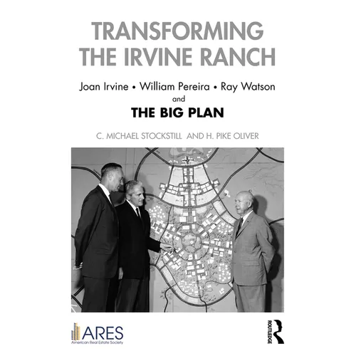 Transforming the Irvine Ranch: Joan Irvine, William Pereira, Ray Watson, and the Big Plan - Paperback