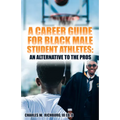 A Career Guide for Black Male Student Athletes: An Alternative to the Pros - Paperback