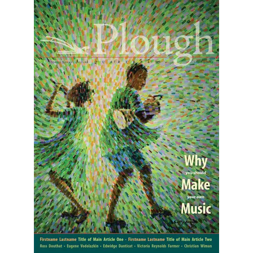 Plough Quarterly No. 31 - Why We Make Music - Paperback