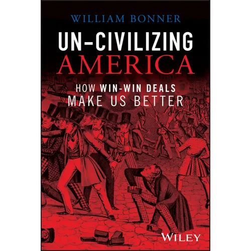Un-Civilizing America: How Win-Win Deals Make Us Better - Hardcover