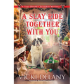 A Slay Ride Together with You: A Year-Round Christmas Mystery - Hardcover