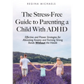 The Stress-Free Guide to Parenting a Child With ADHD: Effective and Proven Strategies for Alleviating Anxiety and Forming Strong Bonds Without the Has - Hardcover