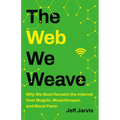 The Web We Weave: Why We Must Reclaim the Internet from Moguls, Misanthropes, and Moral Panic - Hardcover