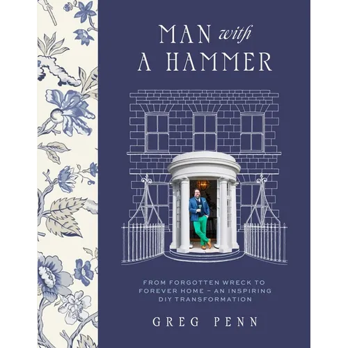 Man with a Hammer: From Forgotten Wreck to Forever Home - An Inspiring DIY Transformation - Hardcover