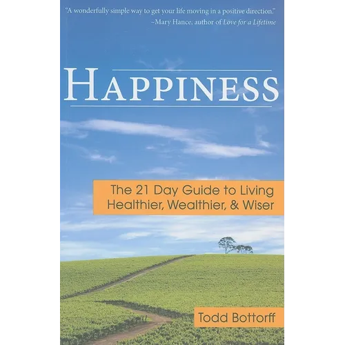 Happiness: The 21 Day Guide to Living Healthier, Wealthier, & Wiser - Paperback