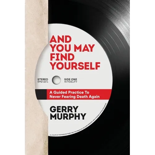 And You May Find Yourself: A Guided Practice To Never Fearing Death Again - Hardcover