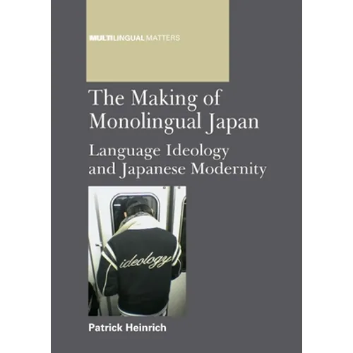 Making of Monolingual Japan PB: Language Ideology and Japanese Modernity - Paperback