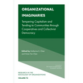 Organizational Imaginaries: Tempering Capitalism and Tending to Communities Through Cooperatives and Collectivist Democracy - Paperback