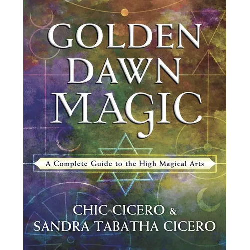 Golden Dawn Magic: A Complete Guide to the High Magical Arts - Paperback