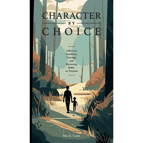 Character By Choice: Letters on Goodness, Courage, and Becoming Better on Purpose - Hardcover