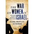 The War on Women in Israel: A Story of Religious Radicalism and the Women Fighting for Freedom - Paperback