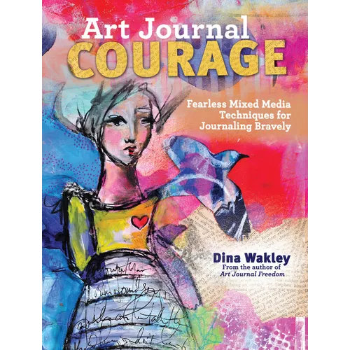 Art Journal Courage: Fearless Mixed Media Techniques for Journaling Bravely - Paperback