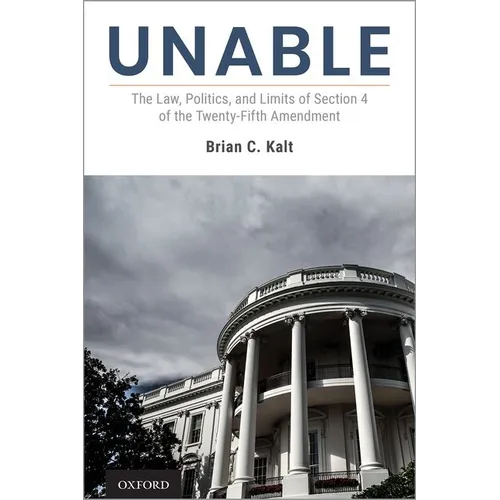 Unable: The Law, Politics, and Limits of Section 4 of the Twenty-Fifth Amendment - Hardcover