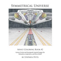Symmetrical Universe Adult Coloring Book #2: Science Fiction and Steampunk Inspired Images for Relaxation, Inspiration, and Stress Relief - Paperback