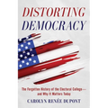 Distorting Democracy: The Forgotten History of the Electoral College--And Why It Matters Today - Paperback