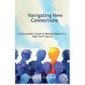 Navigating New Connections, A Young Adult's Guide to Meeting People in a High-Tech Culture - Paperback