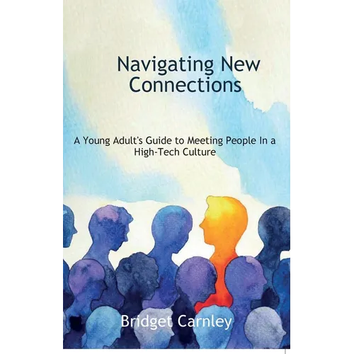 Navigating New Connections, A Young Adult's Guide to Meeting People in a High-Tech Culture - Paperback