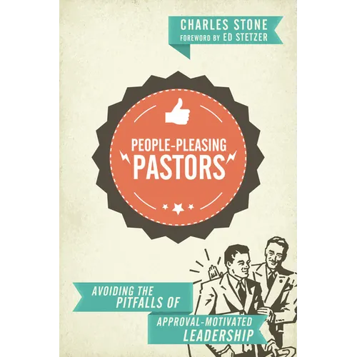 People-Pleasing Pastors: Avoiding the Pitfalls of Approval-Motivated Leadership - Paperback