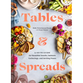Tables & Spreads: A Go-To Guide for Beautiful Snacks, Intimate Gatherings, and Inviting Feasts - Hardcover