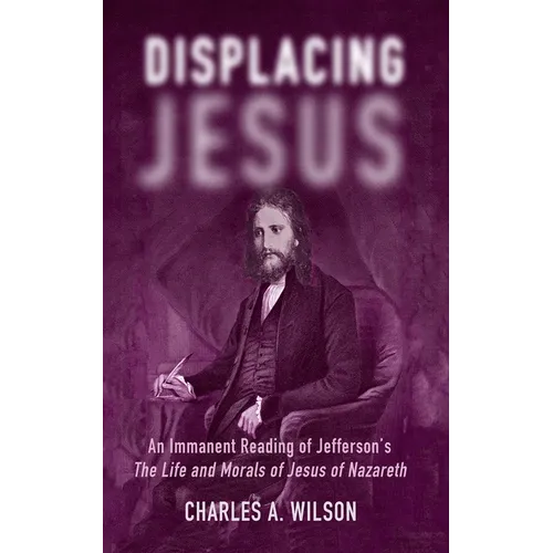 Displacing Jesus: An Immanent Reading of Jefferson's the Life and Morals of Jesus of Nazareth - Paperback