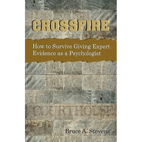 Crossfire! How to Survive Giving Expert Evidence as a Psychologist - Paperback